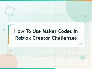 How to Use Maker Codes in Roblox Creator Challenges - Best Maker Games Guide