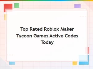 Top Rated Roblox Maker Tycoon Games with Active Codes