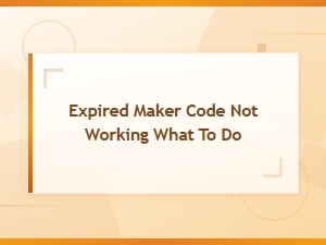 Expired Maker Code Not Working? Here's What to Do