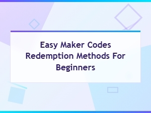 Easy Maker Code Redemption Methods for Beginners